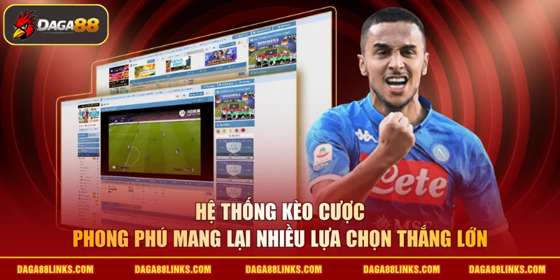 Hệ thống kèo cược phong phú mang lại nhiều lựa chọn thắng lớn