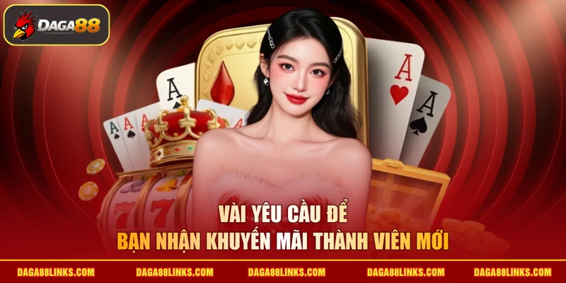 Vài yêu cầu để bạn nhận khuyến mãi thành viên mới